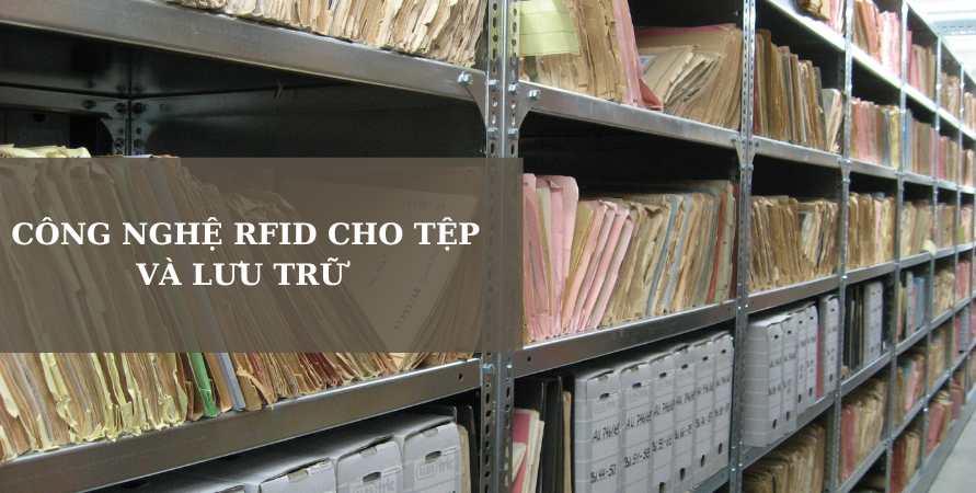 Mô Tả Chi Tiết về Công Nghệ RFID Sử Dụng Cho Tệp Và Kho Lưu Trữ