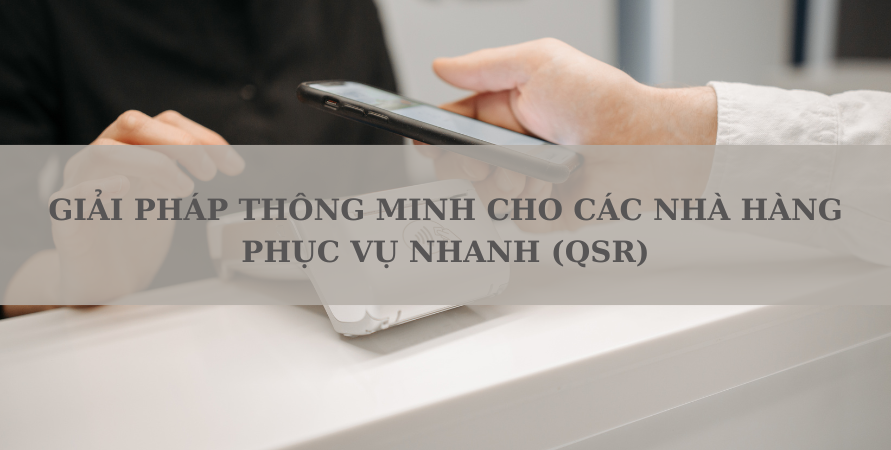 GIẢI PHÁP THÔNG MINH CHO CÁC NHÀ HÀNG PHỤC VỤ NHANH (QSR) SỬ DỤNG RFID ĐỂ TỐI ƯU HÓA MỌI HOẠT ĐỘNG