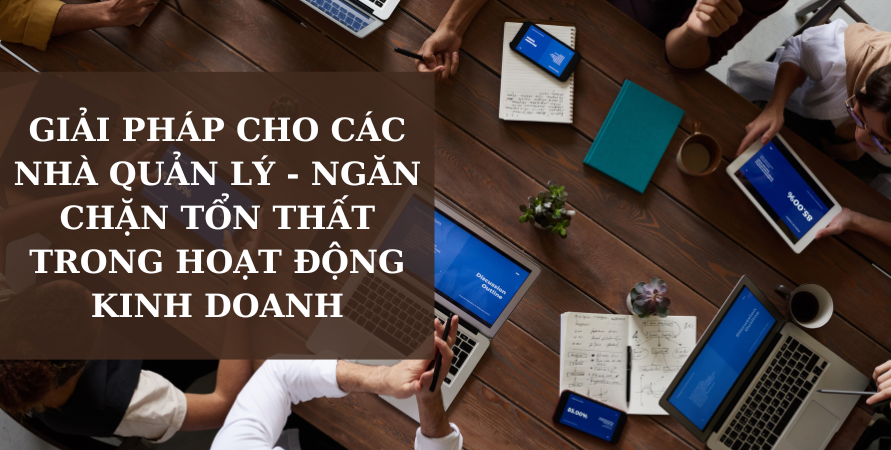 GIẢI PHÁP CHO CÁC NHÀ QUẢN LÝ - NGĂN CHẶN TỔN THẤT TRONG HOẠT ĐỘNG KINH DOANH