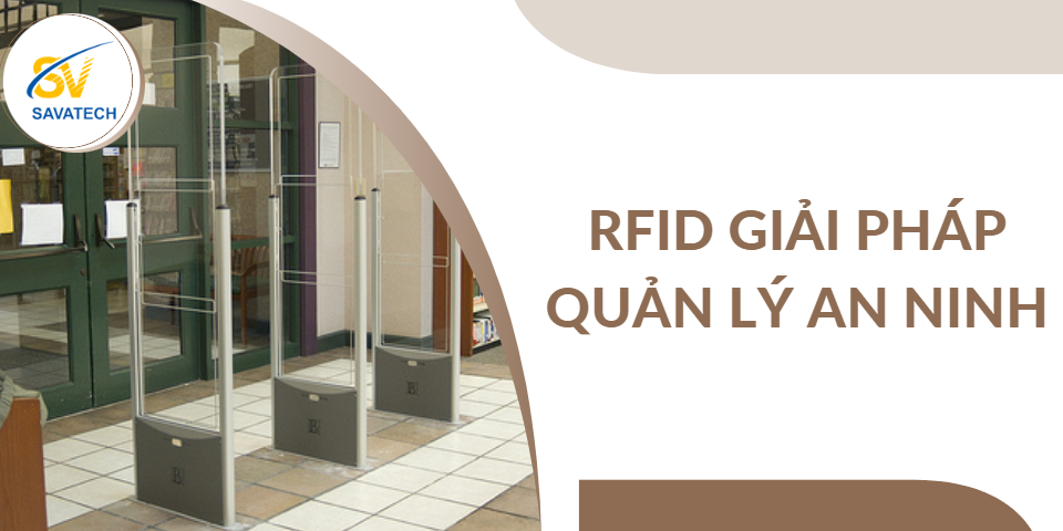 RFID: GIẢI PHÁP HIỆU QUẢ CHO AN NINH VÀ THEO DÕI TÀI SẢN 