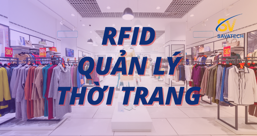 RFID: GIẢI PHÁP THÔNG MINH, QUẢN LÝ THỜI TRANG HIỆU QUẢ