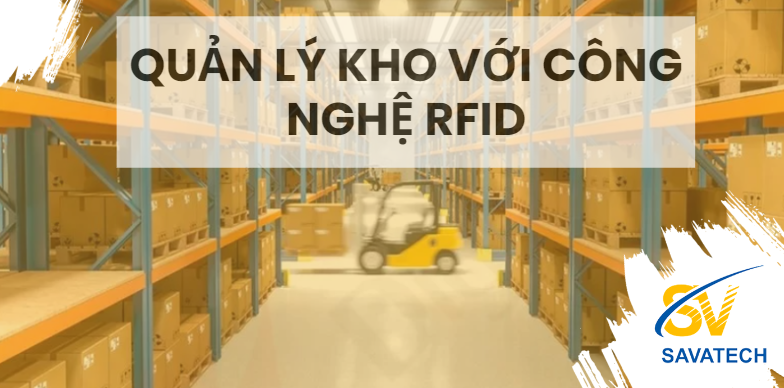 TĂNG CƯỜNG HIỆU SUẤT QUẢN LÝ KHO VỚI CÔNG NGHỆ RFID 