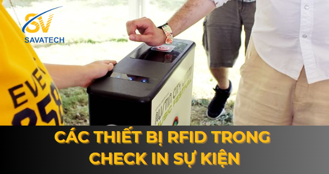 CÁC THIẾT BỊ RFID CẦN CÓ TRONG QUÁ TRÌNH CHECK IN SỰ KIỆN