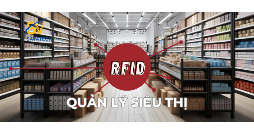 KHÁM PHÁ CÁCH RFID BIẾN ĐỔI QUẢN LÝ SIÊU THỊ