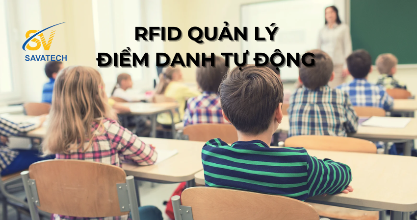 ÁP DỤNG RFID ĐIỂM DANH TỰ ĐỘNG VÀO TRƯỜNG HỌC