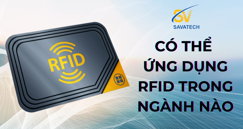 CÓ THỂ ỨNG DỤNG RFID TRONG NHỮNG NGÀNH NÀO