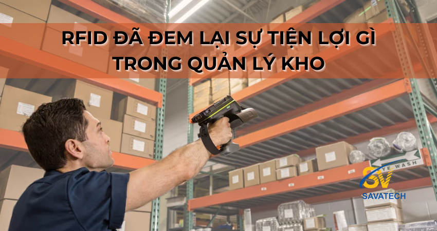 RFID ĐÃ ĐEM LẠI SỰ TIỆN LỢI GÌ TRONG QUẢN LÝ KHO