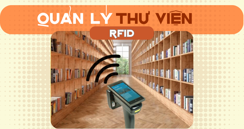 ÁP DỤNG CÔNG NGHỆ RFID VÀO QUẢN LÝ THƯ VIỆN