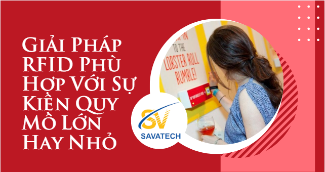 GIẢI PHÁP RFID PHÙ HỢP VỚI SỰ KIỆN QUY MÔ LỚN HAY NHỎ