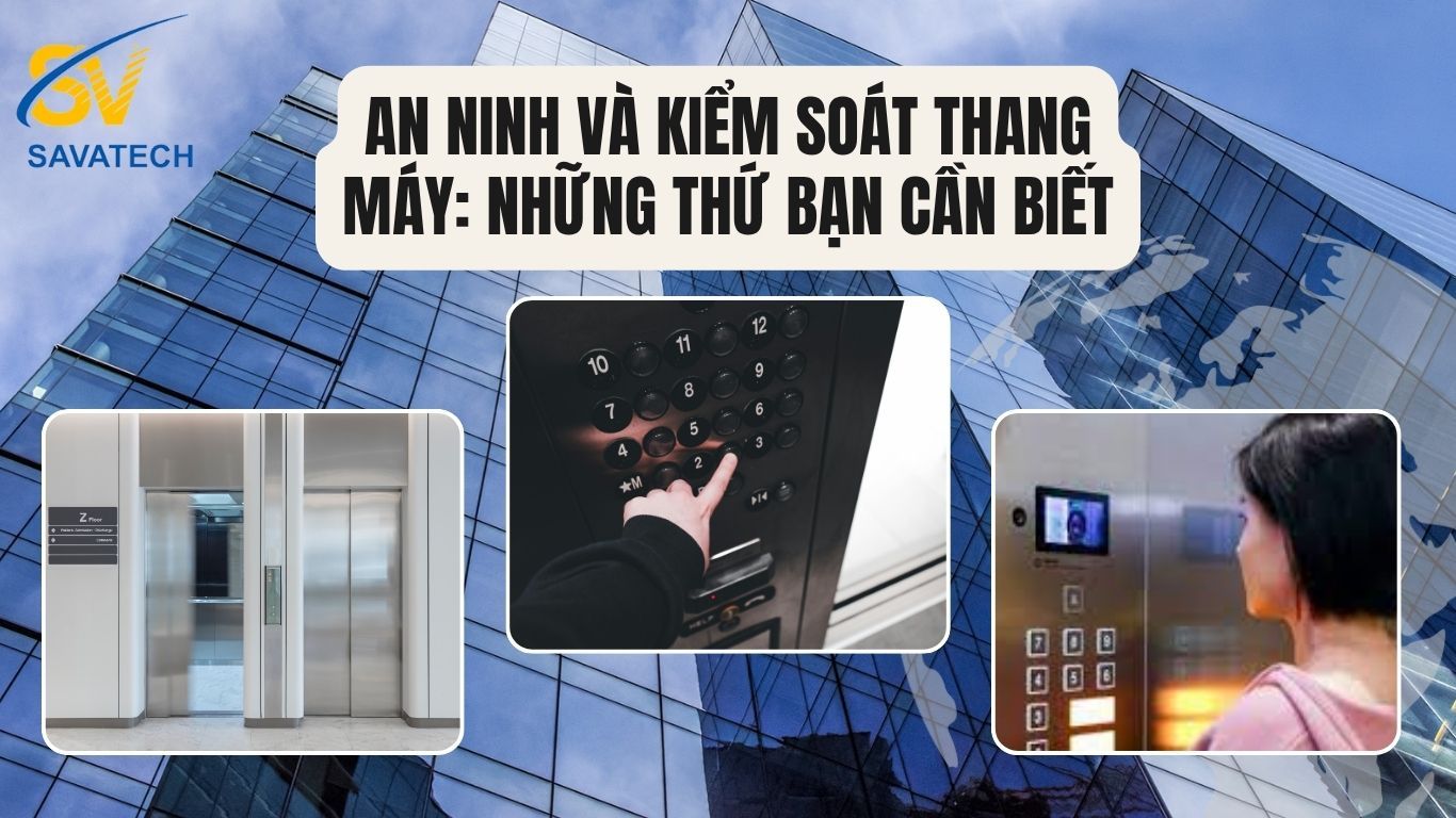 AN NINH VÀ KIỂM SOÁT THANG MÁY: NHỮNG THỨ BẠN CẦN BIẾT