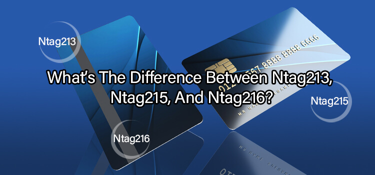 Sự Khác Biệt Giữa Ntag213, Ntag215 Và Ntag216 Là Gì? ntag