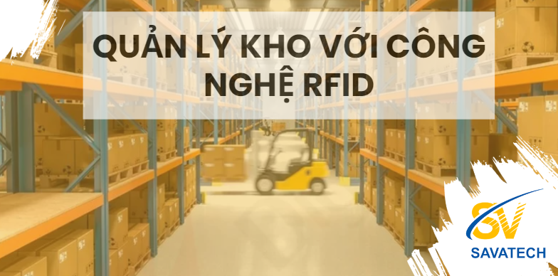 TĂNG CƯỜNG HIỆU SUẤT QUẢN LÝ KHO VỚI CÔNG NGHỆ RFID
