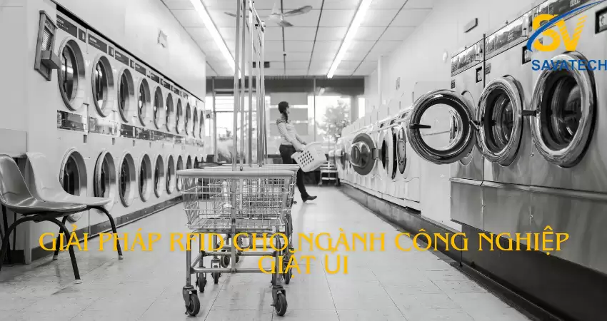 HỆ THỐNG RFID CHO GIẶT ỦI: TỐI ƯU HÓA QUY TRÌNH VẬN HÀNH VÀ QUẢN LÝ